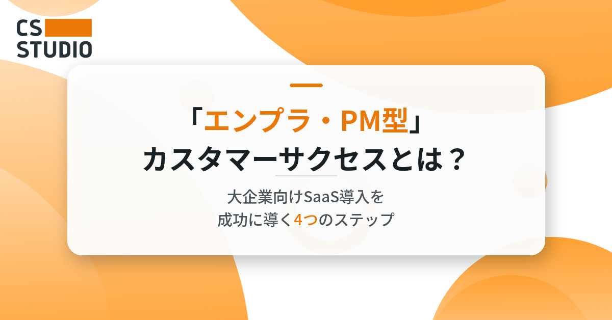 「エンプラ・PM型」カスタマーサクセスとは？──大企業向けSaaS導入を成功に導く4つのステップ