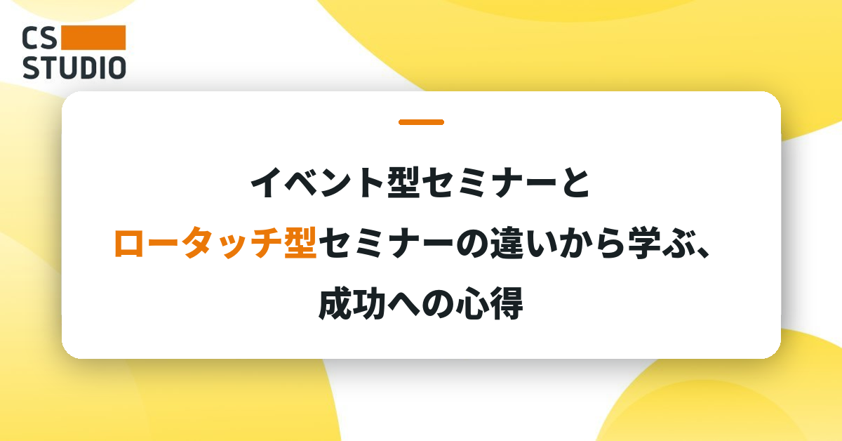 イベント型セミナーとロータッチCS型セミナーの違いから学ぶ、成功への心得