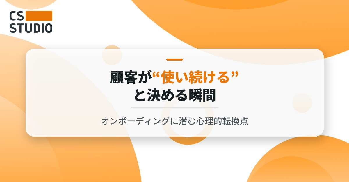 顧客が“使い続ける”と決める瞬間 ― オンボーディングに潜む心理的転換点 ―