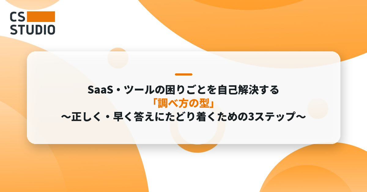 SaaS・ツールの困りごとを自己解決する「調べ方の型」　～正しく・早く答えにたどり着くための3ステップ～