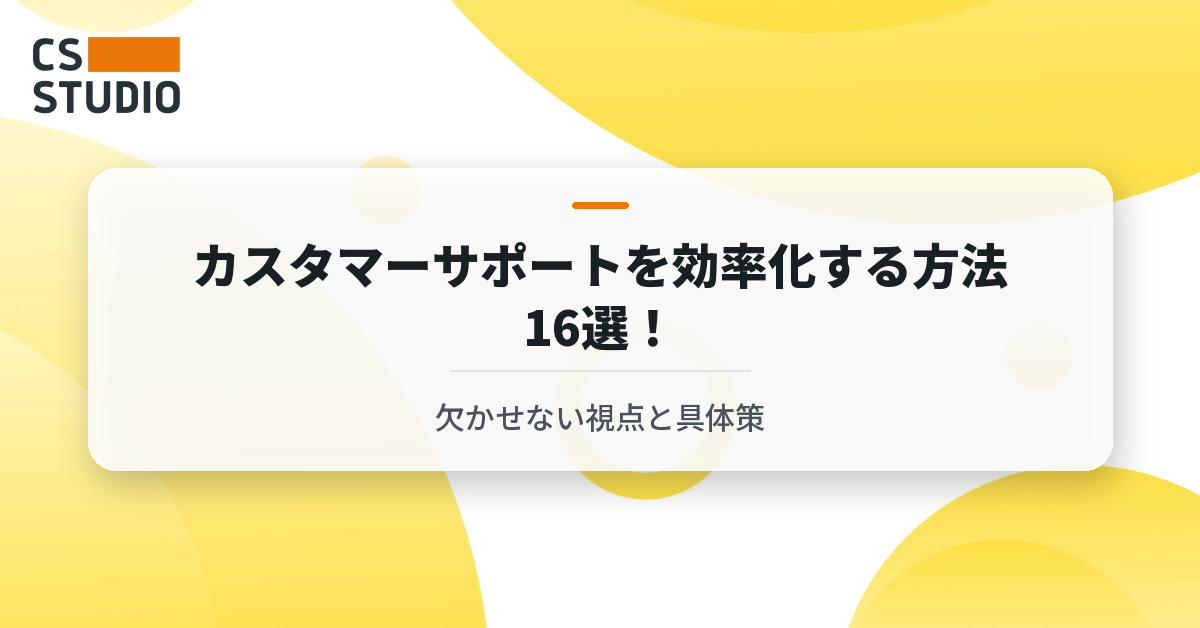 カスタマーサポートを効率化する方法16選！欠かせない視点と具体策