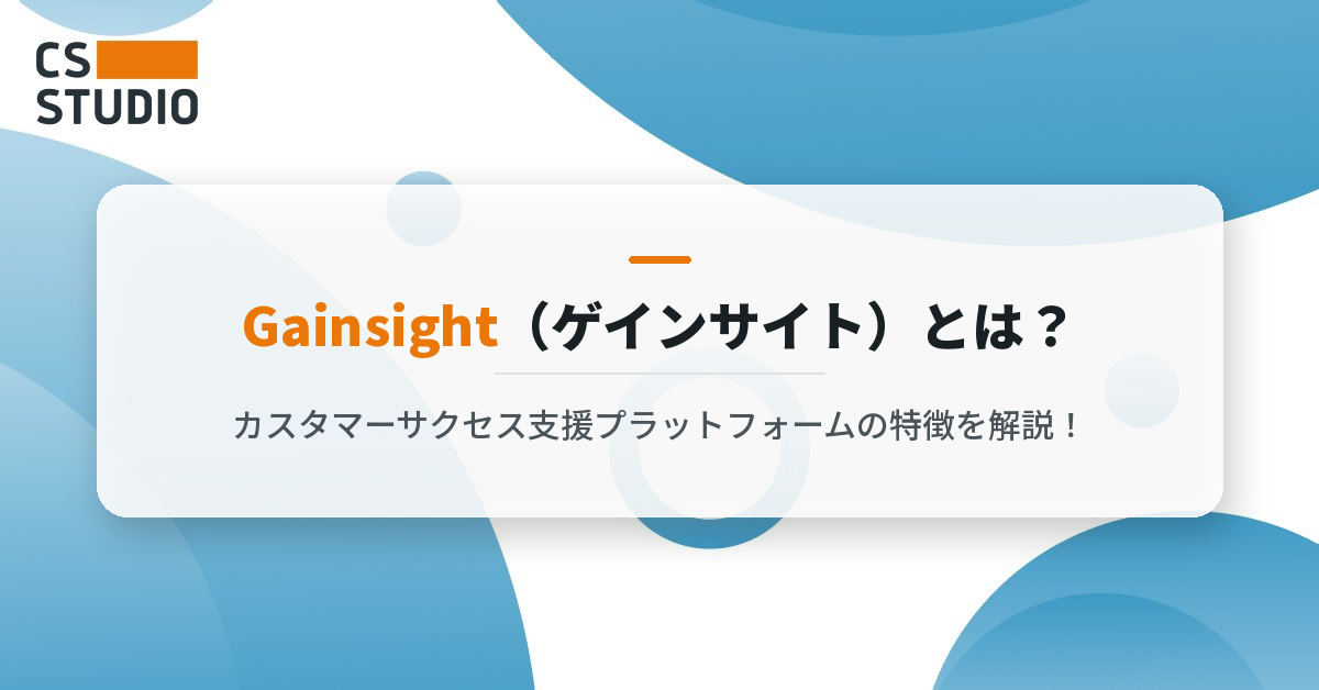 Gainsight（ゲインサイト）とは？カスタマーサクセス支援プラットフォームの特徴を解説！