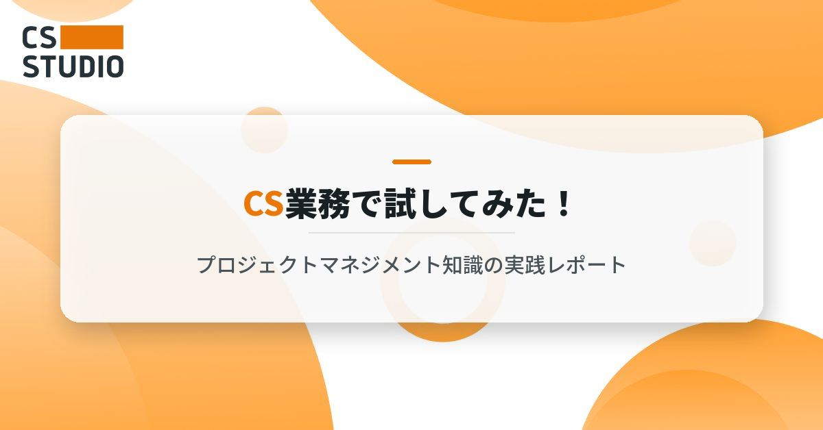 CS業務で試してみた！プロジェクトマネジメント知識の実践レポート