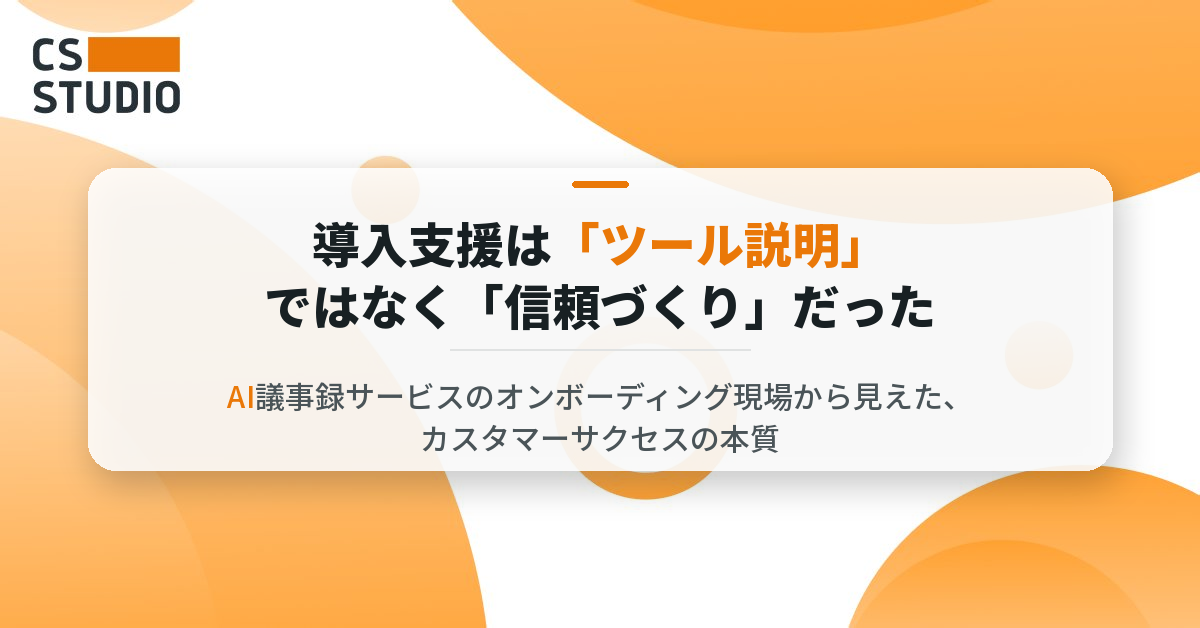 導入支援は「ツール説明」ではなく「信頼づくり」だった ――AI議事録サービスのオンボーディング現場から見えた、カスタマーサクセスの本質