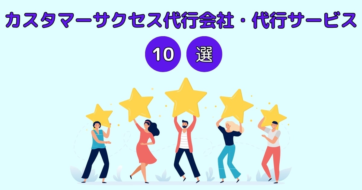 カスタマーサクセス代行会社・サービス10選を比較!委託するメリットや選定ポイントも
