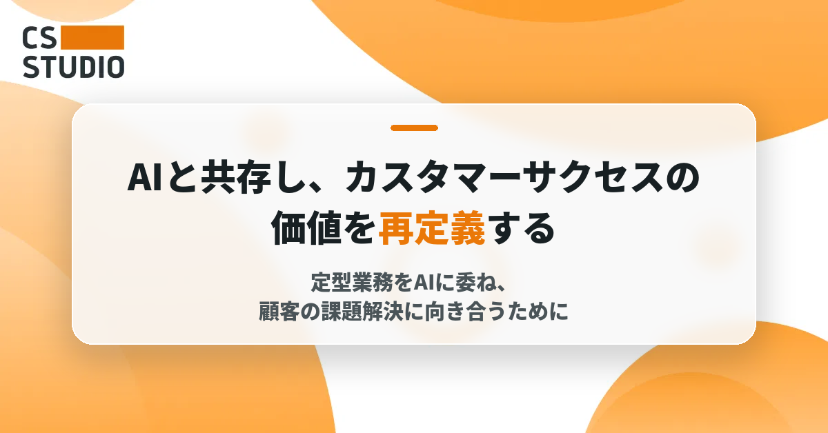 AIと共存し、カスタマーサクセスの価値を再定義する ──定型業務をAIに委ね、顧客の課題解決に向き合うために