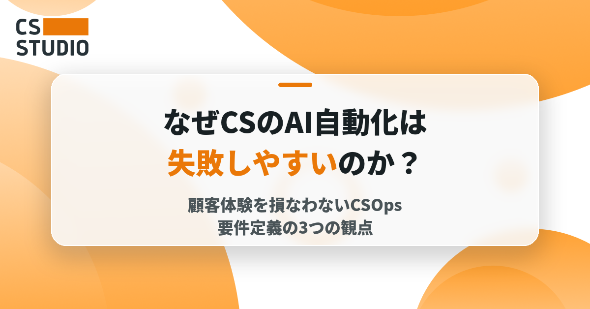 なぜCSのAI自動化は失敗しやすいのか？ 顧客体験を損なわないCSOps要件定義の3つの観点