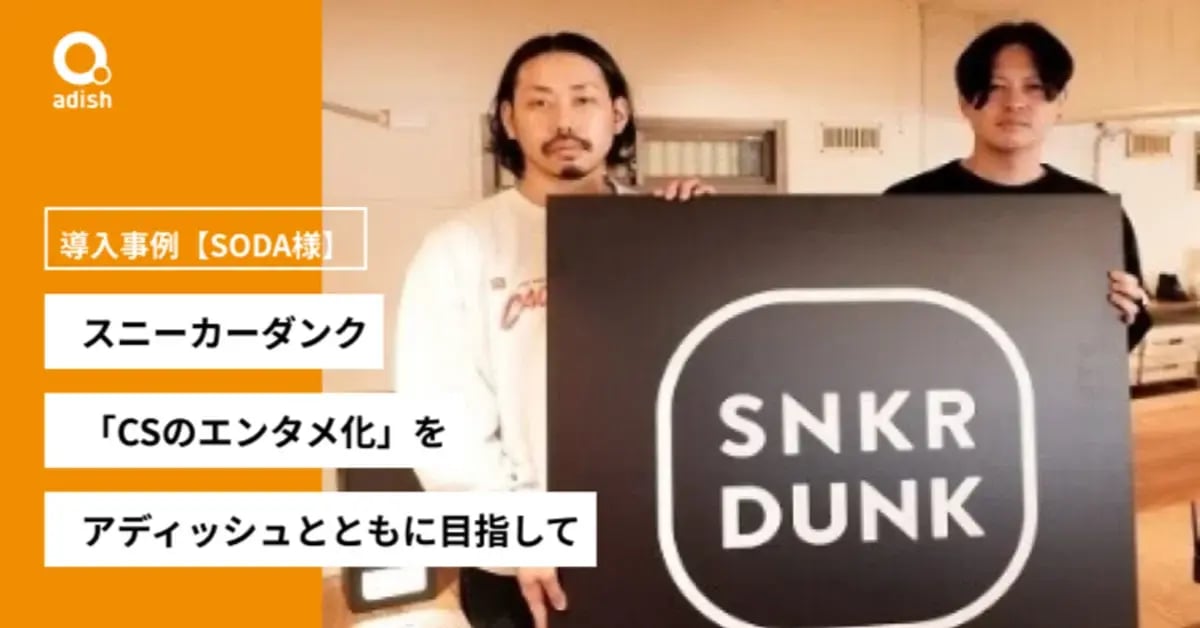 スニーカーダンク、「CSのエンタメ化」をアディッシュとともに目指して【SODA様 導入事例】